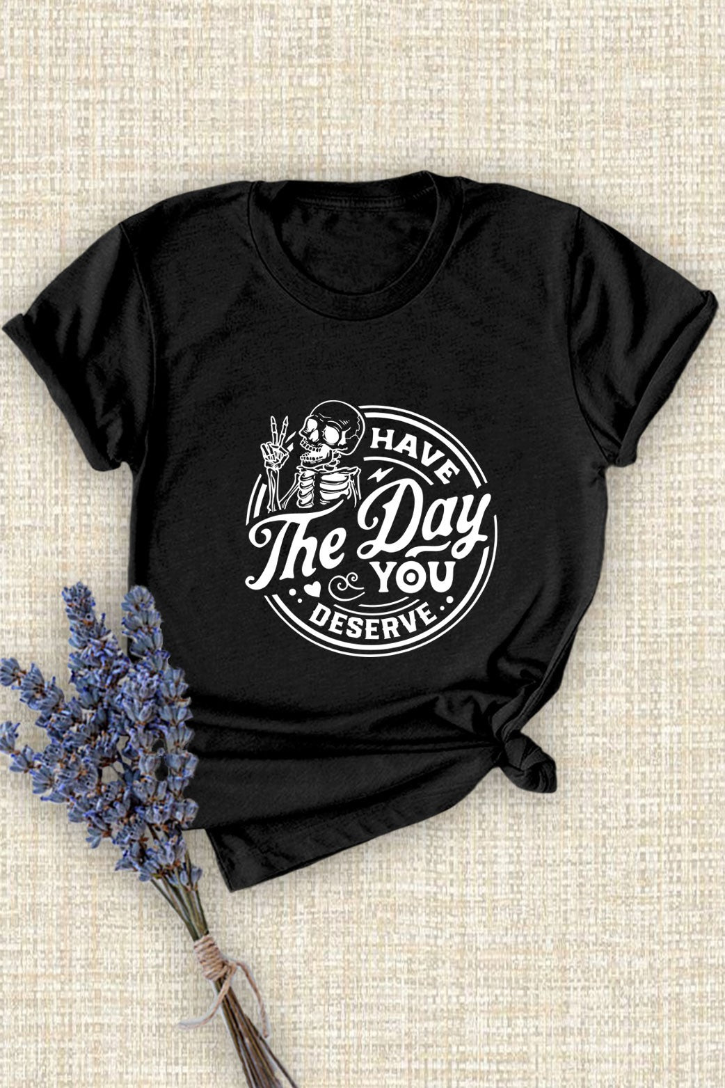 Have The Day You Deserve Tee